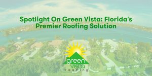 Spotlight on Green Vista: Florida's Premier Roofing Solution